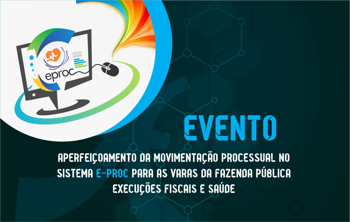 Aperfeiçoamento da Movimentação Processual no Sistema E-PROC para as Varas Da Fazenda Pública Execuções Fiscais e Saúde