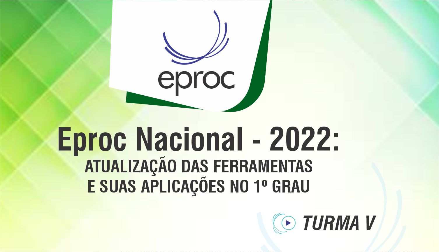 E-proc Nacional:  Atualização das Ferramentas e suas Aplicações no 1° Grau – TURMA V