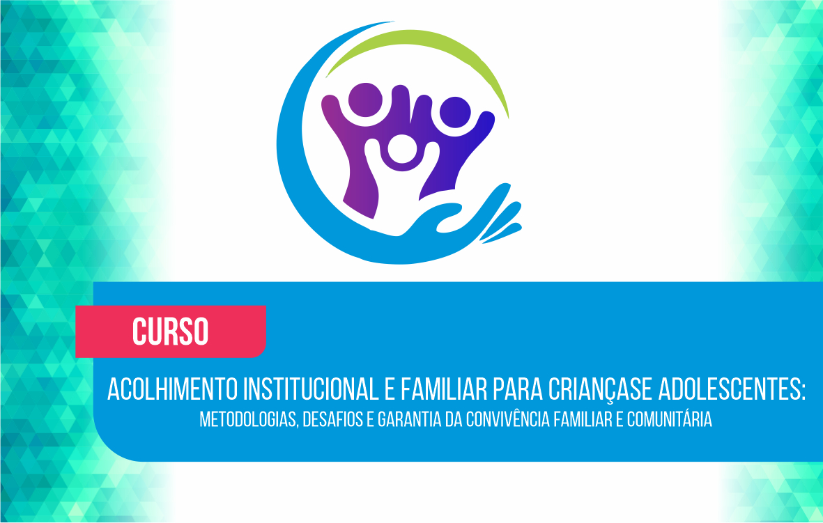 Acolhimento Institucional e Familiar para Crianças e Adolescentes: Metodologias, Desafios e Garantia da Convivência Familiar e Comunitária
