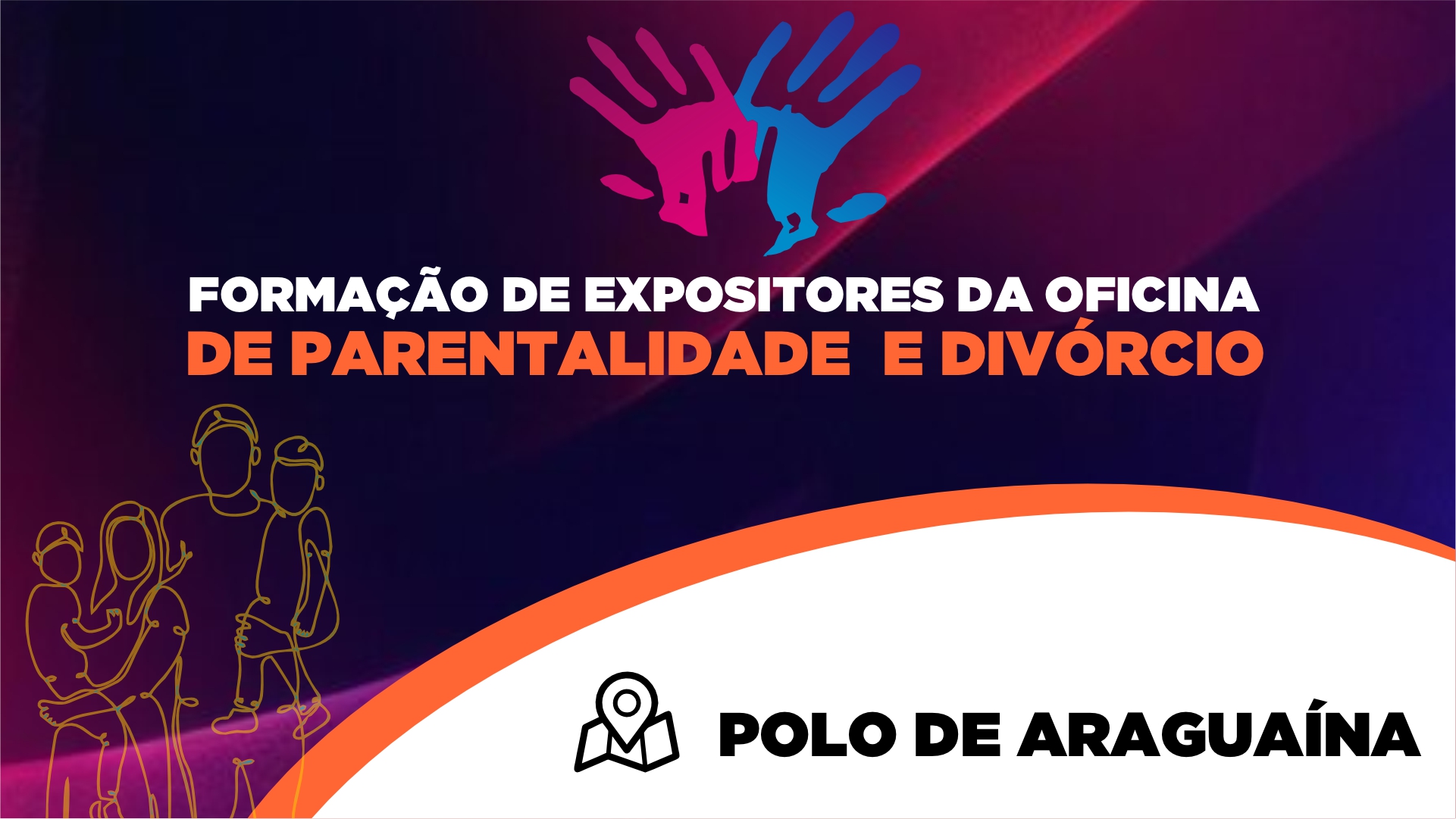 FORMAÇÃO DE EXPOSITORES DAS OFICINAS DE PARENTALIDADE E DIVÓRCIO - ARAGUAÍNA