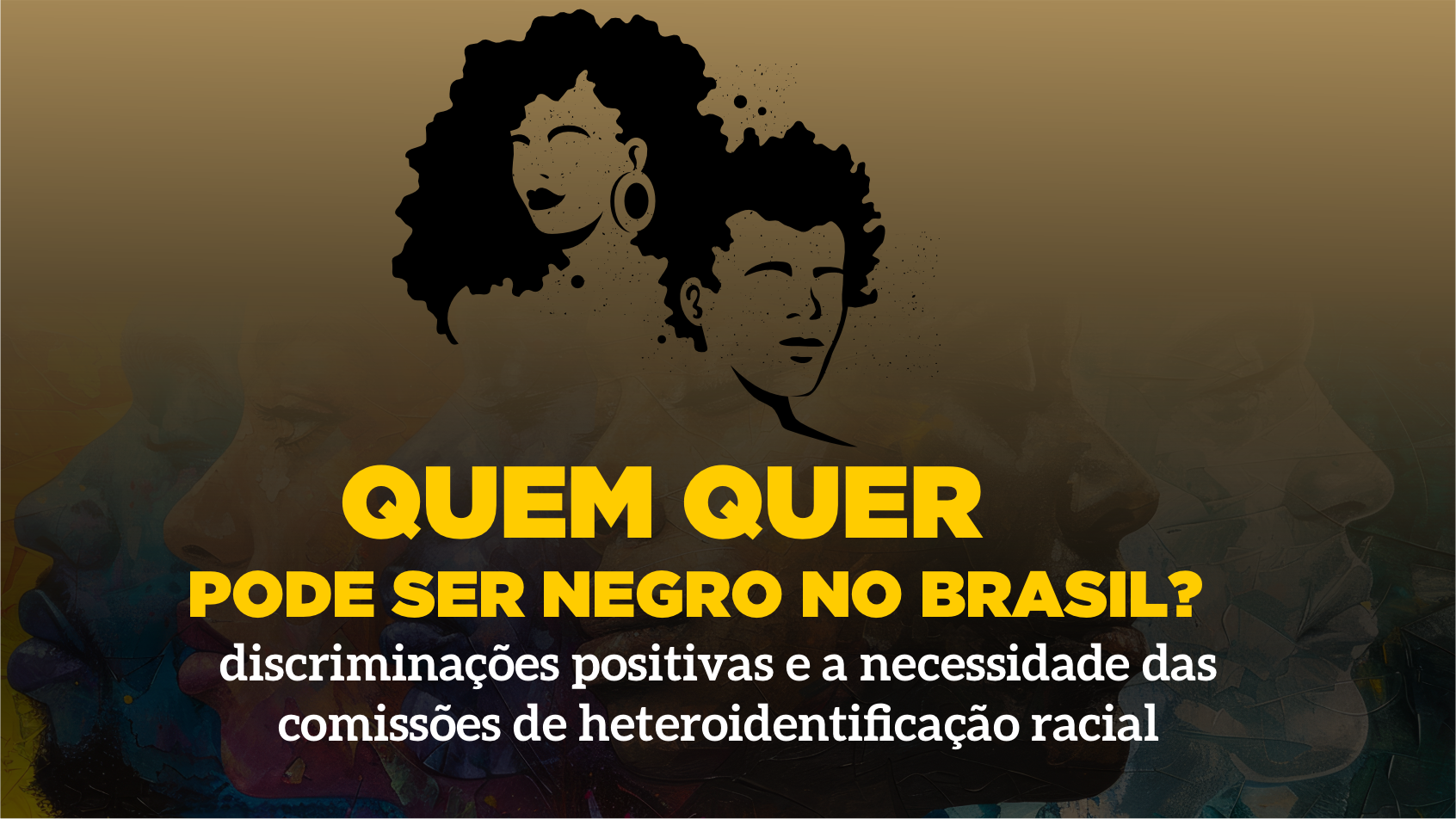 QUEM QUER/PODE SER NEGRO NO BRASIL? DISCRIMINAÇÕES POSITIVAS E A NECESSIDADE DAS COMISSÕES DE HETEROIDENTIFICAÇÃO RACIAL