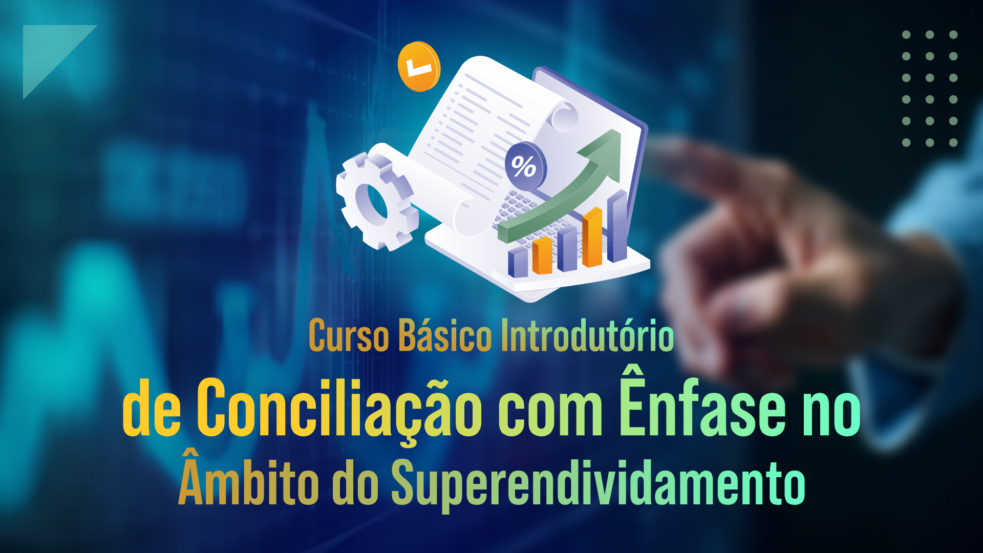 CURSO BÁSICO INTRODUTÓRIO DE CONCILIAÇÃO COM ÊNFASE NO ÂMBITO DO SUPERENDIVIDAMENTO