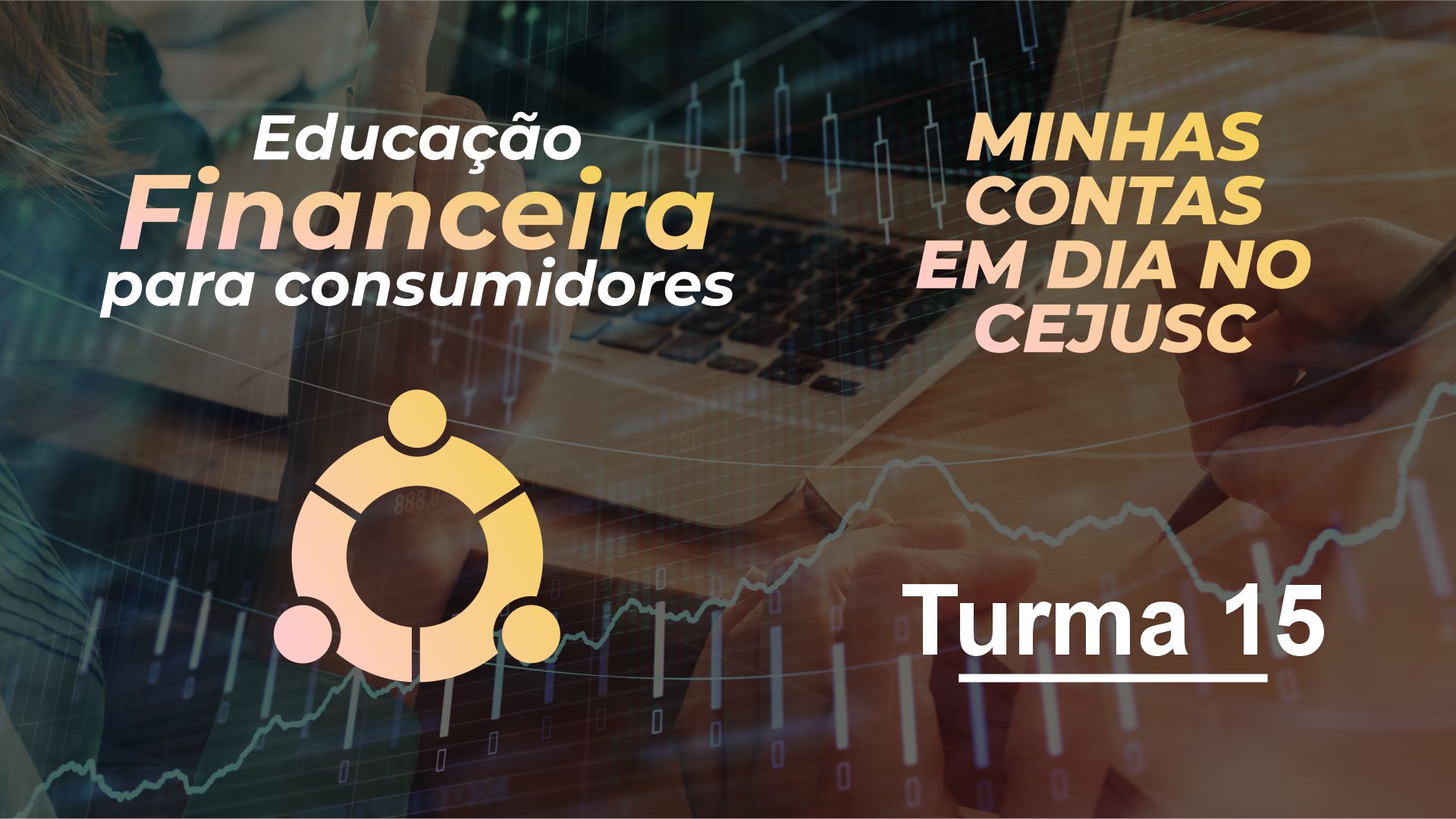 EDUCAÇÃO FINANCEIRA PARA CONSUMIDORES – MINHAS CONTAS EM DIA NO CEJUSC – TURMA 15