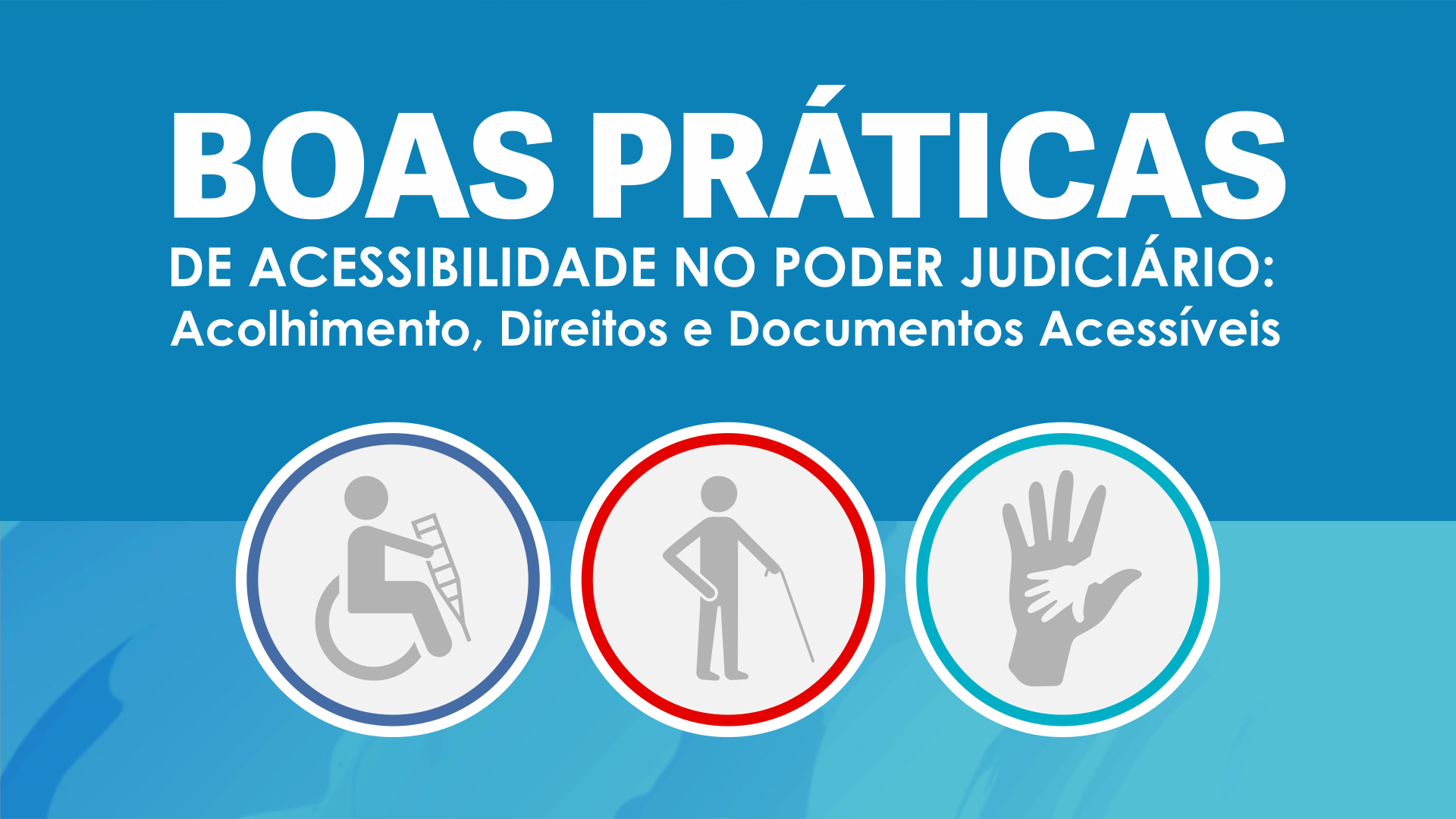 BOAS PRÁTICAS DE ACESSIBILIDADE NO PODER JUDICIÁRIO: ACOLHIMENTO, DIREITOS E DOCUMENTOS ACESSÍVEIS.