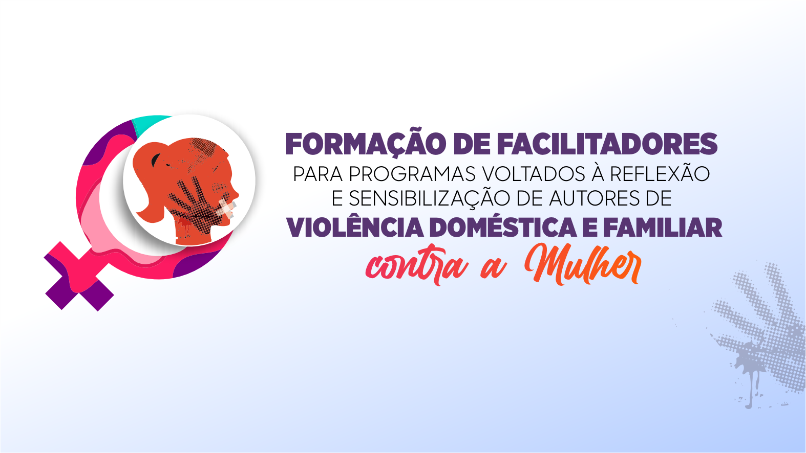 FORMAÇÃO DE FACILITADORES PARA PROGRAMAS VOLTADOS À REFLEXÃO E SENSIBILIZAÇÃO DE AUTORES DE VIOLÊNCIA DOMÉSTICA E FAMILIAR CONTRA A MULHER